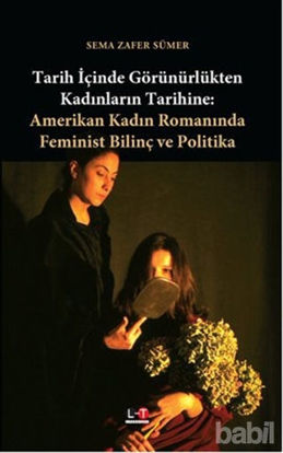 Picture of Tarih İçinde Görünürlükten Kadınların Tarihine: Amerikan Kadın Romanında Feminist Bilinç ve Politika