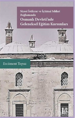 Picture of Siyasi İstikrar ve İçtimai Sıhhat Bağlamında Osmanlı Devleti'nde Geleneksel Eğitim Kurumları