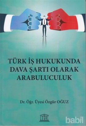Picture of Türk İş Hukukunda Dava Şartı Olarak Arabuluculuk