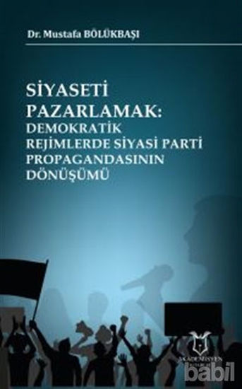 Picture of Siyaseti Pazarlamak Demokratik Rejimlerde Siyasi Parti Propagandasının Dönüşümü