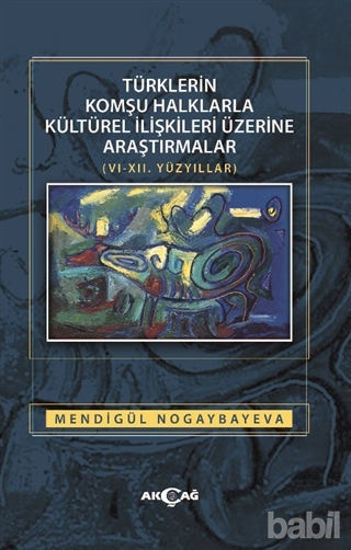 Picture of Türklerin Komşu Halklarla Kültürel İlişkileri Üzerine Araştırmalar (6-12. Yüzyıllar)